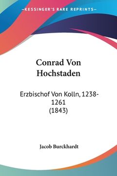 portada Conrad Von Hochstaden: Erzbischof Von Kolln, 1238-1261 (1843) (en Alemán)