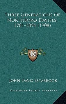 portada three generations of northboro davises, 1781-1894 (1908) (en Inglés)