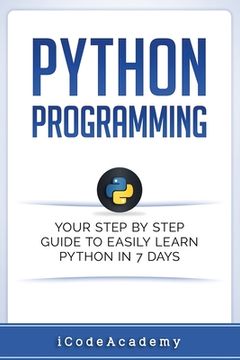 portada Python: Programming: Your Step By Step Guide To Easily Learn Python in 7 Days (Python for Beginners, Python Programming for Be (en Inglés)
