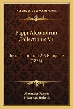 portada Pappi Alexandrini Collectionis V1: Insunt Librorum 2-5 Reliquiae (1876) (en Latin)