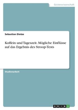 portada Koffein und Tageszeit. Mögliche Einflüsse auf das Ergebnis des Stroop-Tests (in German)