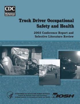 portada Truck Driver Occupational Safety and Health: 2003 Conference Report and Selective Literature Review (en Inglés)