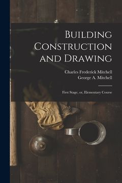 portada Building Construction and Drawing: First Stage, or, Elementary Course (en Inglés)