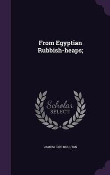 portada From Egyptian Rubbish-heaps; (en Inglés)
