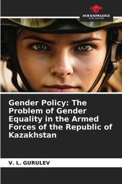portada Gender Policy: The Problem of Gender Equality in the Armed Forces of the Republic of Kazakhstan (en Inglés)