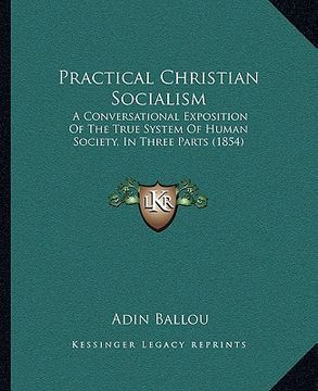 portada practical christian socialism: a conversational exposition of the true system of human society, in three parts (1854)