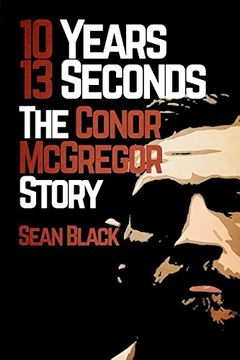 portada 10 Years, 13 Seconds: The Conor McGregor Story (en Inglés)