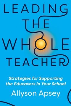 portada Leading the Whole Teacher: Strategies for Supporting the Educators in Your School (en Inglés)