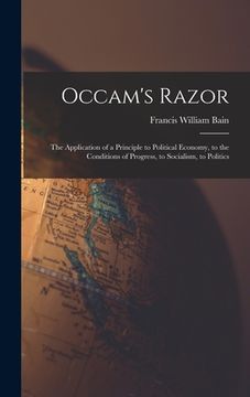 portada Occam's Razor: The Application of a Principle to Political Economy, to the Conditions of Progress, to Socialism, to Politics (en Inglés)