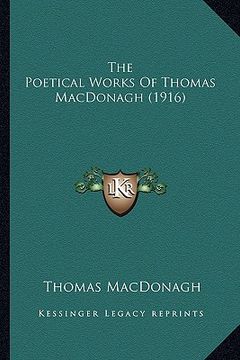 portada the poetical works of thomas macdonagh (1916) the poetical works of thomas macdonagh (1916) (en Inglés)