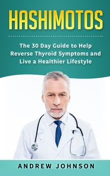 portada Hashimotos: The 30 Day Guide to Help Reverse Thyroid Symptoms and Live a Healthier Lifestyle (en Inglés)