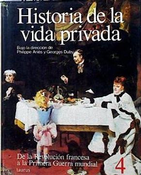 portada Historia de la Vida Privada (Iv): De la Revolucion Francesa a la Primera Guerra Mundial