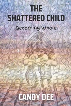 The Shattered Child: Becoming Whole (en Inglés)
