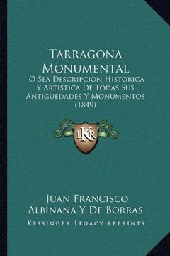 portada Tarragona Monumental: O sea Descripcion Historica y Artistica de Todas sus Antiguedades y Monumentos (1849)