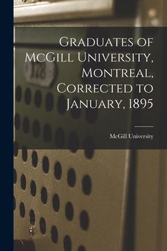 portada Graduates of McGill University, Montreal, Corrected to January, 1895 [microform]