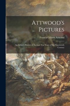 portada Attwood's Pictures: an Artists's History of the Last Ten Years of the Nineteenth Century (en Inglés)
