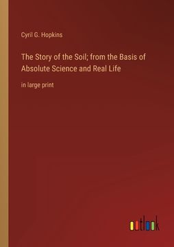 portada The Story of the Soil; from the Basis of Absolute Science and Real Life: in large print (en Inglés)