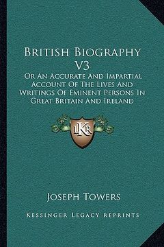portada british biography v3: or an accurate and impartial account of the lives and writings of eminent persons in great britain and ireland (en Inglés)