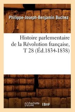 portada Histoire Parlementaire de la Révolution Française, T 28 (Éd.1834-1838) (en Francés)