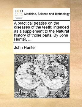 portada a practical treatise on the diseases of the teeth; intended as a supplement to the natural history of those parts. by john hunter, ...