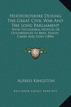 portada hertfordshire during the great civil war and the long parliament: with occasional notices of occurrences in beds, hunts, cambs and essex (1894)