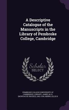 portada A Descriptive Catalogue of the Manuscripts in the Library of Pembroke College, Cambridge (en Inglés)