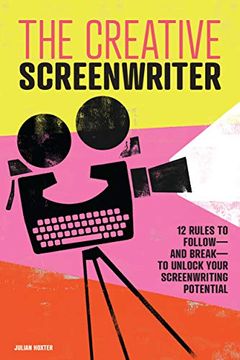 portada The Creative Screenwriter: 12 Rules to Follow - and Break - to Unlock Your Screenwriting Potential (en Inglés)