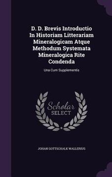 portada D. D. Brevis Introductio In Historiam Litterariam Mineralogicam Atque Methodum Systemata Mineralogica Rite Condenda: Una Cum Supplementis