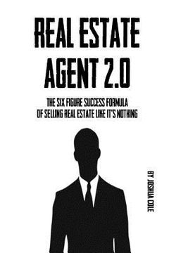 portada Real Estate Agent 2.0: The Six Figure Success Formula Of Selling Real Estate Like It's Nothing (en Inglés)