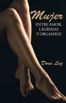 portada Mujer: Entre Amor, Lágrimas y Orgasmos