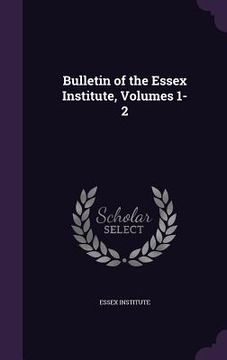 portada Bulletin of the Essex Institute, Volumes 1-2 (en Inglés)