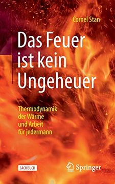 portada Das Feuer ist Kein Ungeheuer: Thermodynamik der Wärme und Arbeit für Jedermann (en Alemán)
