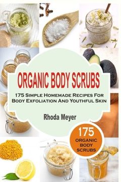 portada Organic Body Scrubs: 175 Simple Homemade Recipes For Body Exfoliation And Youthf (en Inglés)