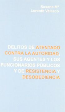 portada Delitos de Atentado Contra la Autoridad, sus Agentes y los Funcionarios Públicos y de Resistencia y Desobediencia (in Spanish)
