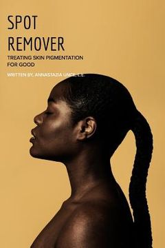 portada Spot Remover: Treating Skin Pigmentation for Good (in English)