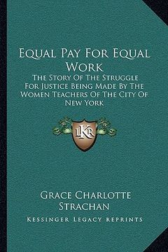 portada equal pay for equal work: the story of the struggle for justice being made by the women teachers of the city of new york (en Inglés)