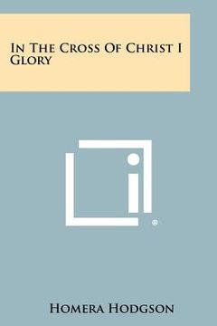 portada in the cross of christ i glory (en Inglés)