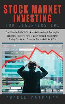 portada Stock Market Investing for Beginners 101: The Ultimate Guide to Stock Market Investing & Trading for Beginners - Discover how to Easily Invest &. Stocks and Dominate the Market Like a Pro! (en Inglés)