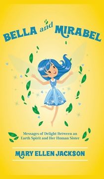 portada Bella And Mirabel: Messages of Delight Between an Earth Spirit and Her Human Sister (en Inglés)