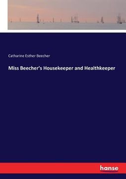 Miss Beecher's Housekeeper and Healthkeeper de Catharine Esther Beecher(Hansebooks) (en Inglés)