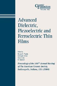 portada advanced dielectric, piezoelectric and ferroelectric thin films: proceedings of the 106th annual meeting of the american ceramic society, indianapolis, indiana, usa 2004, ceramic transactions, volume 162