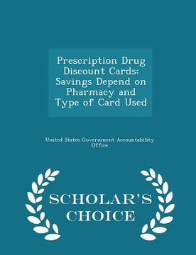 portada Prescription Drug Discount Cards: Savings Depend on Pharmacy and Type of Card Used - Scholar's Choice Edition (en Inglés)