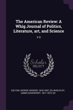 portada The American Review: A Whig Journal of Politics, Literature, art, and Science: V.5 (en Inglés)