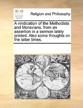 portada a vindication of the methodists and moravians, from an assertion in a sermon lately printed. also some thoughts on the latter times. (in English)