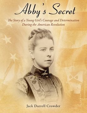 portada Abby's Secret: The Story of a Young Girl's Courage and Determination During the American Revolution (in English)