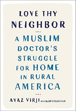portada Love thy Neighbor: A Muslim Doctor's Struggle for Home in Rural America 