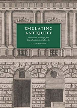 portada Emulating Antiquity: Renaissance Buildings From Brunelleschi to Michelangelo (en Inglés)