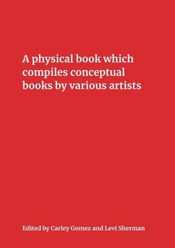 portada A Physical Book Which Compiles Conceptual Books by Various Artists: Possibly Undermining Their Conceptual Commitment to Dematerialization, but Also Sp (en Inglés)