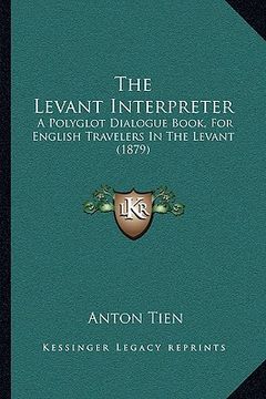 portada the levant interpreter: a polyglot dialogue book, for english travelers in the levant (1879)