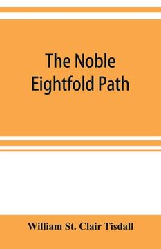 portada The noble eightfold path; Being the James Long Lectures on Buddhism for 1900-1902 A.D. (en Inglés)